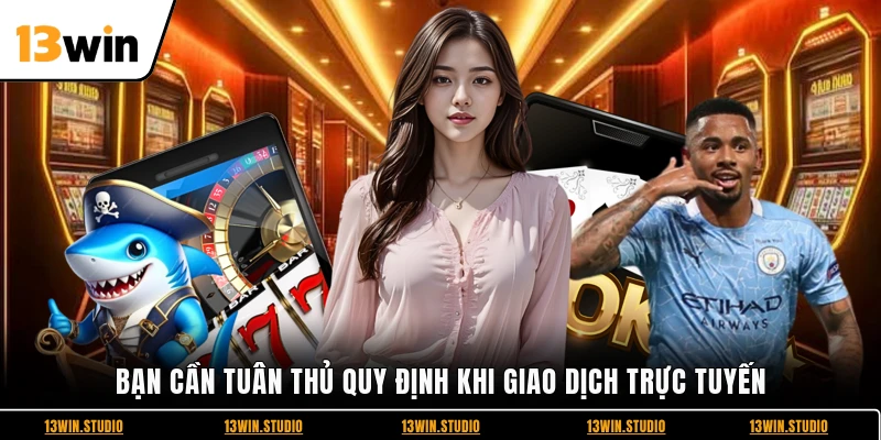 Bạn cần tuân thủ quy định khi giao dịch trực tuyến