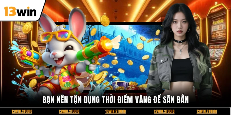 Bạn nên tận dụng thời điểm vàng để săn bắn