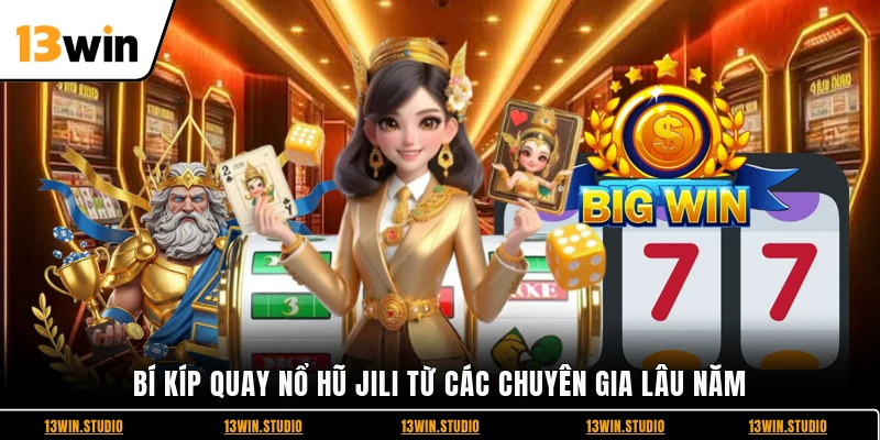 Bí kíp quay nổ Hũ Jili từ các chuyên gia lâu năm