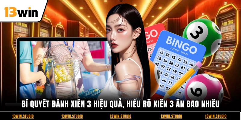 Bí quyết đánh xiên 3 hiệu quả, hiểu rõ xiên 3 ăn bao nhiêu