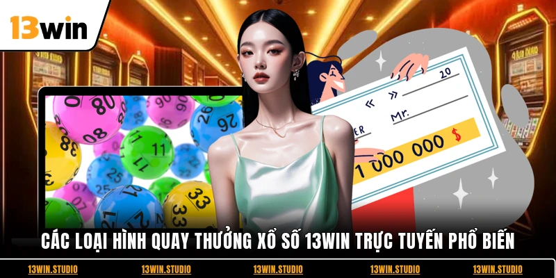 Các loại hình quay thưởng xổ số 13WIN trực tuyến phổ biến