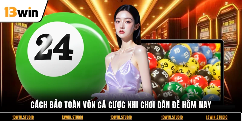 Cách bảo toàn vốn cá cược khi chơi dàn đề hôm nay