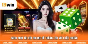 Cách Chơi Tài Xỉu Online Dễ Thắng Lớn Với Luật Chuẩn