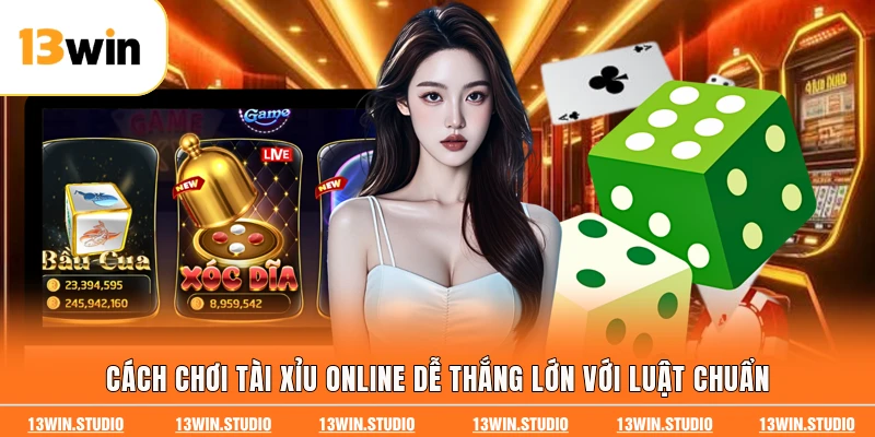 Cách Chơi Tài Xỉu Online Dễ Thắng Lớn Với Luật Chuẩn