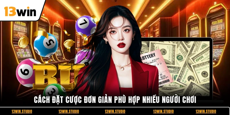 Cách đặt cược đơn giản phù hợp nhiều người chơi