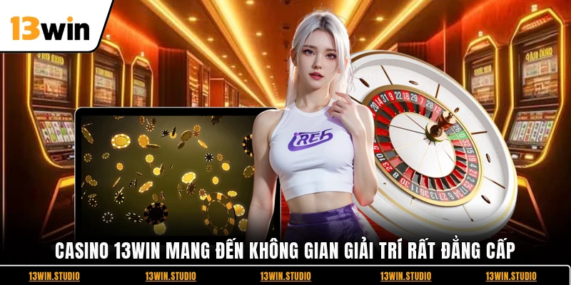 Casino 13WIN mang đến không gian giải trí rất đẳng cấp