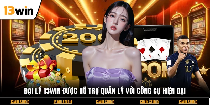 Đại lý 13WIN được hỗ trợ quản lý với công cụ hiện đại