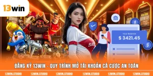 Đăng Ký 13win - Quy Trình Mở Tài Khoản Cá Cược An Toàn
