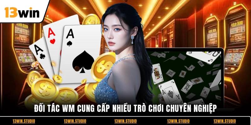 Đối tác WM cung cấp nhiều trò chơi chuyên nghiệp