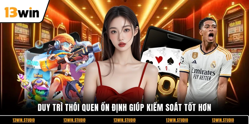 Duy trì thói quen ổn định giúp kiểm soát tốt hơn