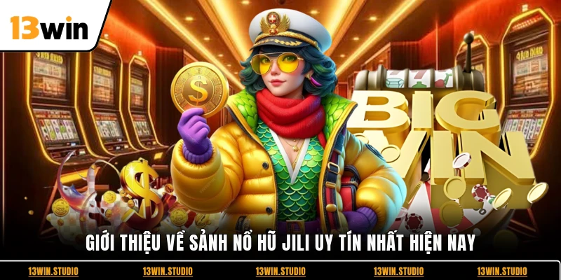 Giới thiệu về sảnh Nổ hũ Jili uy tín nhất hiện nay