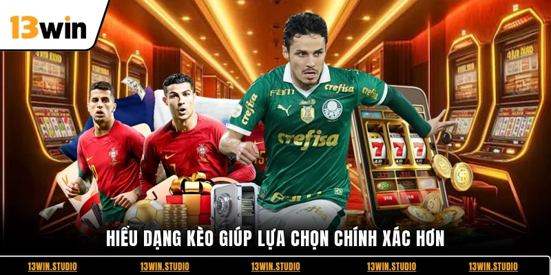 Hiểu dạng kèo giúp lựa chọn chính xác hơn