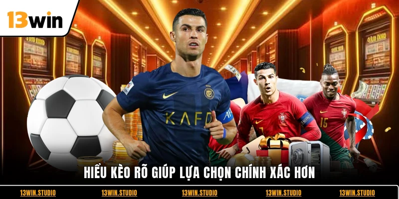 Hiểu kèo rõ giúp lựa chọn chính xác hơn