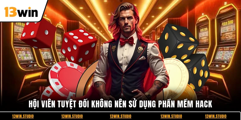 Hội viên tuyệt đối không nên sử dụng phần mềm hack