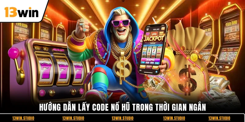 Hướng dẫn lấy code nổ hũ trong thời gian ngắn