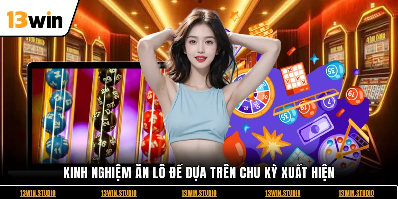 Kinh nghiệm ăn lô đề dựa trên chu kỳ xuất hiện