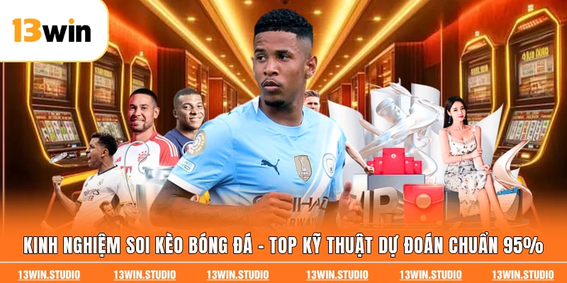Kinh Nghiệm Soi Kèo Bóng Đá - Top Kỹ Thuật Dự Đoán Chuẩn 95%