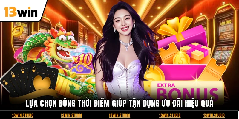 Lựa chọn đúng thời điểm giúp tận dụng ưu đãi hiệu quả
