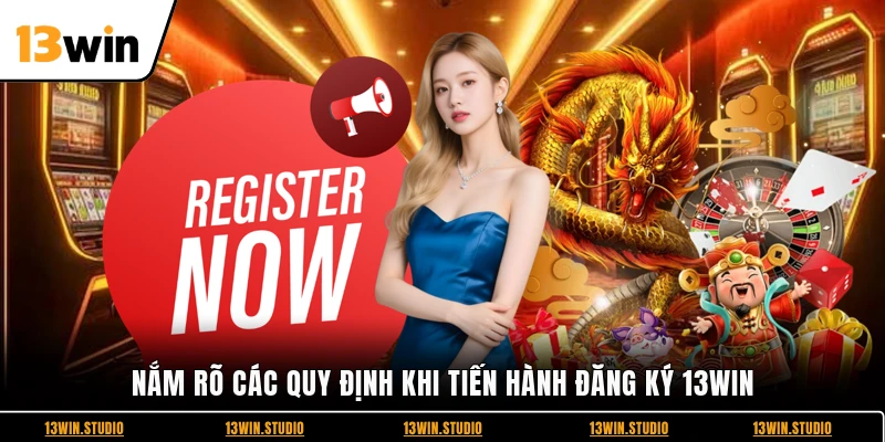 Nắm rõ các quy định khi tiến hành đăng ký 13WIN