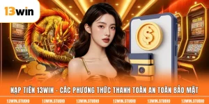 Nạp Tiền 13win - Các Phương Thức Thanh Toán An Toàn Bảo Mật