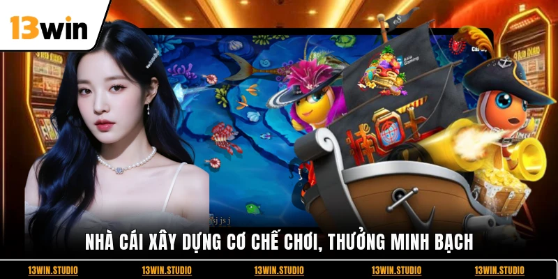 Nhà cái xây dựng cơ chế chơi, thưởng minh bạch 