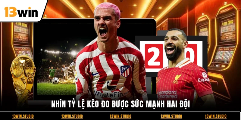 Nhìn tỷ lệ kèo đo được sức mạnh hai đội