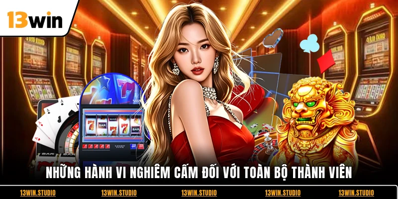 Những hành vi nghiêm cấm đối với toàn bộ thành viên