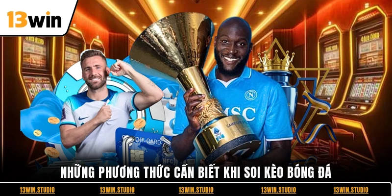 Những phương thức cần biết khi soi kèo bóng đá