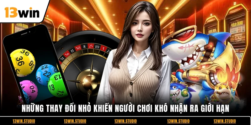Những thay đổi nhỏ khiến người chơi khó nhận ra giới hạn