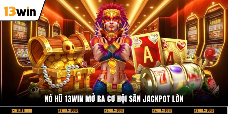 Nổ hũ 13WIN mở ra cơ hội săn jackpot lớn