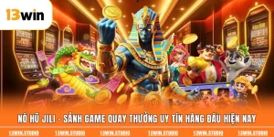 Nổ Hũ Jili - Sảnh Game Quay Thưởng Uy Tín Hàng Đầu Hiện Nay