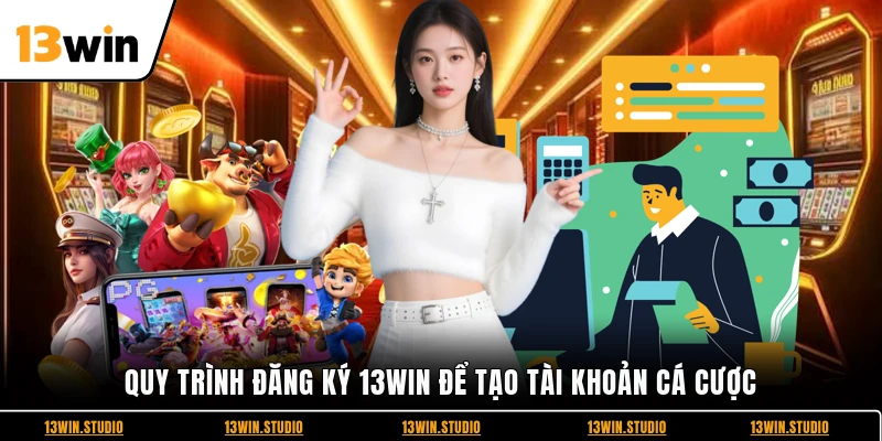Quy trình đăng ký 13WIN để tạo tài khoản cá cược