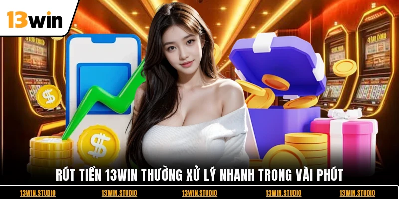 Rút tiền 13WIN thường xử lý nhanh trong vài phút