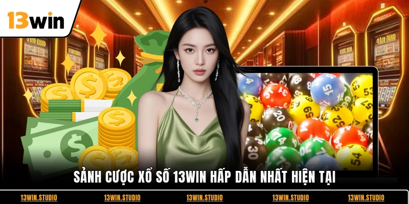 Sảnh cược Xổ số 13WIN hấp dẫn nhất hiện tại
