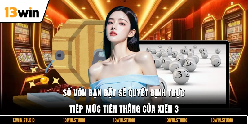 Số vốn bạn đặt sẽ quyết định trực tiếp mức tiền thắng của xiên 3
