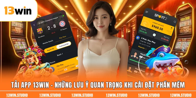 Tải App 13win - Những Lưu Ý Quan Trọng Khi Cài Đặt Phần Mềm