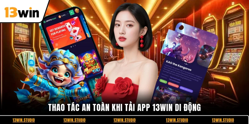 Thao tác an toàn khi tải app 13WIN di động