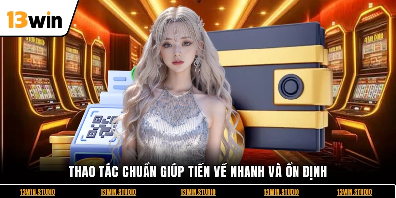 Thao tác chuẩn giúp tiền về nhanh và ổn định