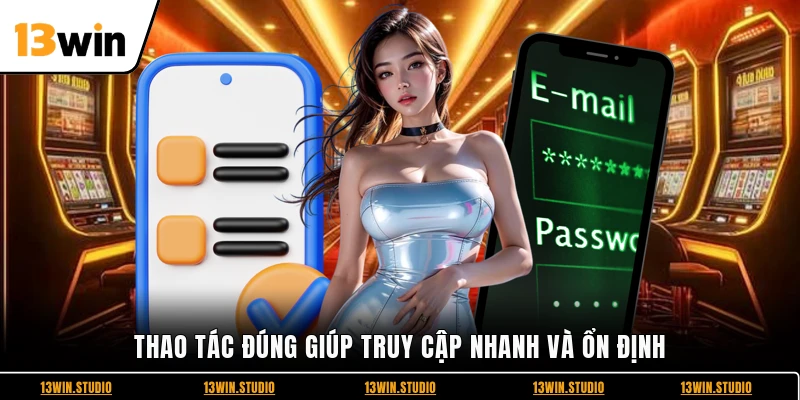 Thao tác đúng giúp truy cập nhanh và ổn định