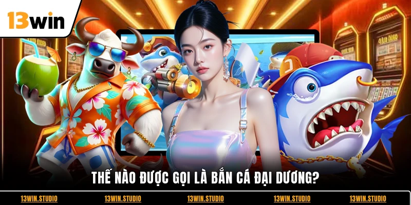 Thế nào được gọi là bắn cá đại dương?