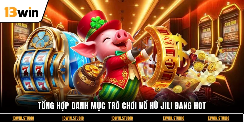 Tổng hợp danh mục trò chơi Nổ Hũ Jili đang hot