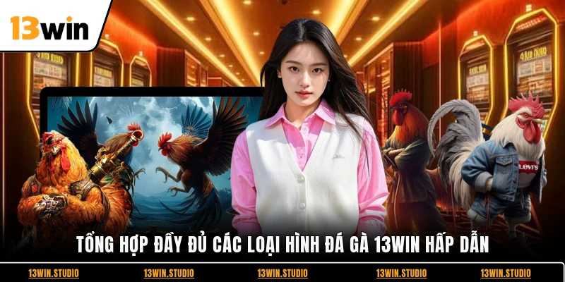 Tổng hợp đầy đủ các loại hình đá gà 13WIN hấp dẫn