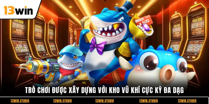 Trò chơi được xây dựng với kho vũ khí cực kỳ đa dạg