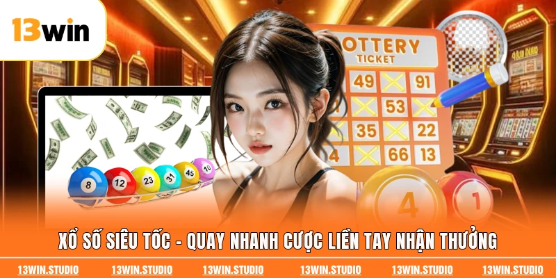 Xổ Số Siêu Tốc - Quay Nhanh Cược Liền Tay Nhận Thưởng